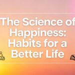 The Science of Happiness: Habits for a Better Life
