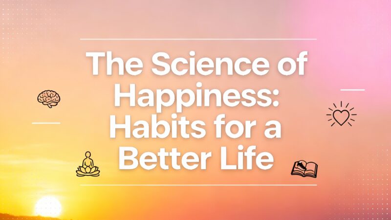 The Science of Happiness: Habits for a Better Life